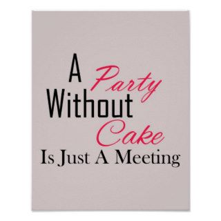 A Party Without Cake Is Just A Meeting Poster