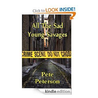 All The Sad Young Savages eBook: Pete Peterson: Kindle Store