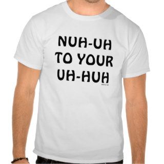 NUH UH TO YOUR UH HUH, American Dad! Shirt