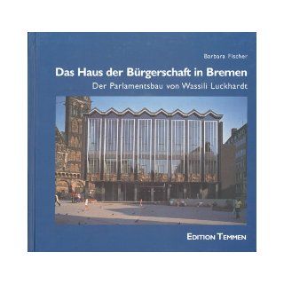 Das Haus der Burgerschaft in Bremen Der Parlamentsbau von Wassili Luckhardt (German Edition) Barbara Fischer 9783861082538 Books