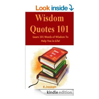 Wisdom Quotes 101: Learn 101 Words Of Wisdom To Help You In Life! eBook: Joseph E: Kindle Store