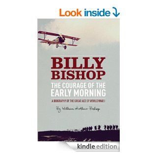 The Courage of the Early Morning: A Biography of the Great Ace of World War I eBook: William Arthur Bishop: Kindle Store