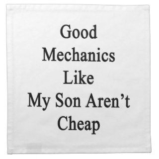 Good Mechanics Like My Son Aren't Cheap Printed Napkins