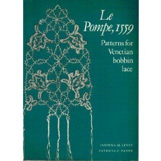 Le Pompe, Fifteen Hundred Fifty Nine: Patterns for Venetian Bobbin Lace: Santina M. Levey: 9780903585163: Books