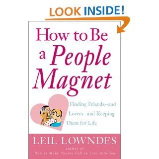 How to Be a People Magnet : Finding Friends  and Lovers  and Keeping Them for Life: Leil Lowndes: 9780809224340: Books
