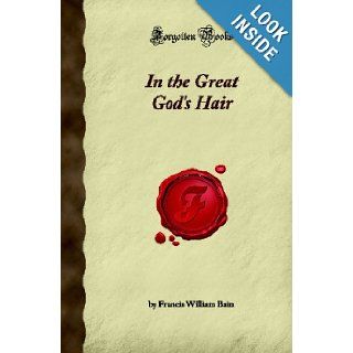 In the Great God's Hair (Forgotten Books) Francis William Bain 9781605066752 Books