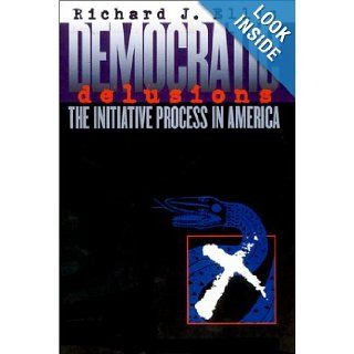 Democratic Delusions: The Initiative Process in America: Richard J. Ellis: 9780700611553: Books