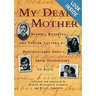 My Dear Mother: Stormy Boastful, and Tender Letters By Distinguished Sons  From Dostoevsky to Elvis: Karen Elizabeth Gordon, Holly Johnson: 9781565121218: Books