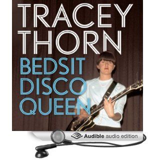 Bedsit Disco Queen: How I Grew Up and Tried to Be a Pop Star (Audible Audio Edition): Tracey Thorn: Books