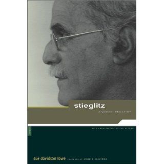 Stieglitz: A Memoir/Biography: Sue Davidson Lowe, Anne Havinga, Edward Steichen, Alfred Stieglitz, Arthur Dove, Georgia O'Keeffe, Mark Strand, Marsden Hartley: Books