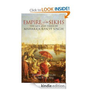 Empire of the Sikhs: The Life and Times of Maharaja Ranjit Singh eBook: Patwant Singh, Jyoti M. Rai: Kindle Store