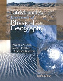 Lab Manual for Gabler/Petersen/Trepasso's Essentials of Physical Geography, 8th: Robert E. Gabler, James F. Petersen, L. Michael Trapasso: 9780495011910: Books