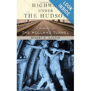 Highway under the Hudson: A History of the Holland Tunnel: Robert W. Jackson: 9780814742990: Books
