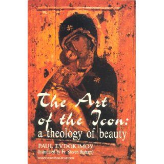 The Art of the Icon: A Theology of Beauty: Paul Evdokimov, Steven Bigham: 9780961854546: Books