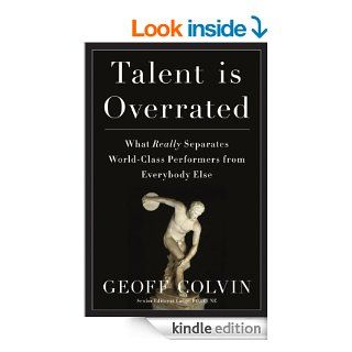 Talent Is Overrated What Really Separates World Class Performers from Everybody Else eBook Geoffrey Colvin Kindle Store