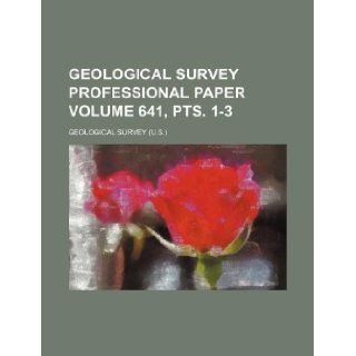 Geological Survey professional paper Volume 641, pts. 1 3: Geological Survey: 9781231035047: Books