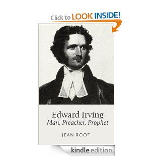 Edward Irving Man, Preacher, Prophet eBook Jean Root Kindle Store