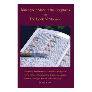Book of Mormon   Make Your Mark in the Scriptures   LDS Scripture Study Made Easy   Great Guide to Marking Your Scriptures Mark A Hale 9780981810645 Books
