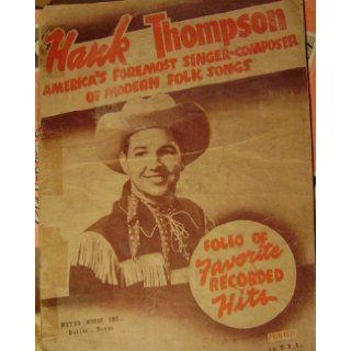 Hank Thompson   Folio of Favorite Recorded Hits   America's Foremost Singer composer of Modern Folk Songs Hank Thompson Books