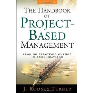 The Handbook of Project based Management: Leading Strategic Change in Organizations 3rd (third) Edition by Turner, J. Rodney [2008]: Books