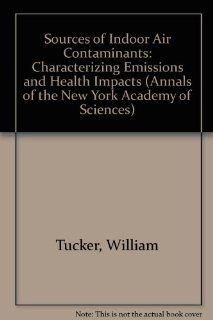 Sources of Indoor Air Contaminants: Characterizing Emissions and Health Impacts/Annals of the New York Academy of Sciences Volume 641 (9780897667166): Brian P. Leaderer, William S. Cain, W. Gene Tucker: Books