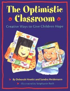 The Optimistic Classroom: Creative Ways to Give Children Hope: Deborah Hewitt, Sandra Heidemann: 9781884834608: Books