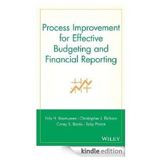 Process Improvement for Effective Budgeting and Financial Reporting eBook Nils H. Rasmussen, Christopher J. Eichorn, Corey S. Barak, Toby Prince Kindle Store