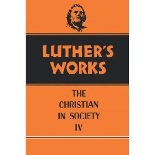 Luther's Works, Volume 47: Christian in Society IV: Martin Luther, Franklin Sherman, Helmut T. Lehmann: 9780800603472: Books