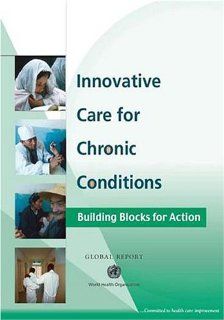 Innovative Care for Chronic Conditions: Building Blocks for Action: Global Report: World Health Organization: 9789241590174: Books