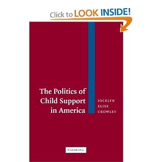 The Politics of Child Support in America Jocelyn Elise Crowley 9780521535113 Books
