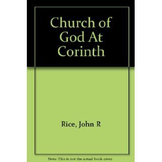 The Church of God at Corinth: A Verse by Verse Commentary on I and II Corinthians: John R. Rice: Books