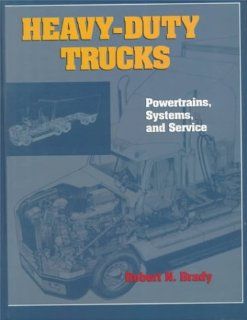 Heavy Duty Trucks: Powertrains, Systems and Service: Robert N. Brady: 9780131814707: Books
