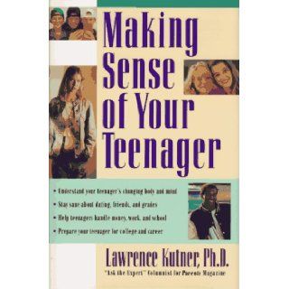 Making Sense of Your Teenager: Lawrence Kutner: 9780688102180: Books