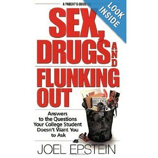 A Parent's Guide to Sex, Drugs, and Flunking Out Answers to the Questions Your College Student Doesn't Want You to Ask Joel Epstein 9781568385716 Books