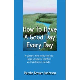 How to Have a Good Day Everyday: Marsha Brewer Anderson: 9781592865079: Books