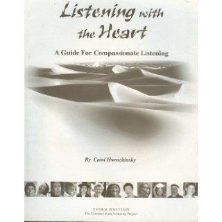Listening with the Heart   A Guide For Compassionate Listening: Carol Hwoschinsky: 9780971587106: Books