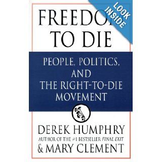 Freedom to Die People, Politics, and the Right to Die Movement Derek Humphrey, Mary Clement 9780312253899 Books