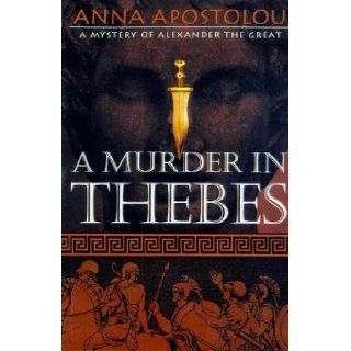 A Murder in Thebes: A Mystery of Alexander the Great: Anna Apostolou, P. C. Doherty (writing as Apostolou): 9780312195854: Books