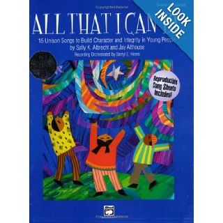 All That I Can Be: 15 Unison Songs to Build Character and Integrity in Young People (Book and CD): Sally K. Albrecht, Jay Althouse: 0038081200736: Books