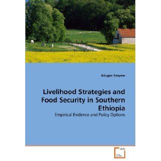 Livelihood Strategies and Food Security in Southern Ethiopia: Empirical Evidence and Policy Options: Adugna Eneyew: 9783639289695: Books