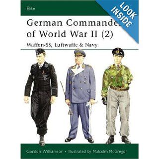 German Commanders of World War II (2): Waffen SS, Luftwaffe & Navy (Elite) (v. 2): Gordon Williamson, Malcolm McGregor: 9781841765976: Books