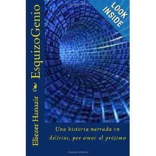 EsquizoGenio: Una historia narrada en delrios, por amor al prjimo (Spanish Edition): Eliezer Hanazir: 9781477590447: Books