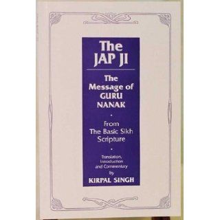 The Jap Ji: the Message of Guru Nanak: From the Basic Sikh Scripture: Kirpal Singh: 9780942735819: Books