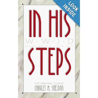 In His Steps: What Would Jesus Do?: Charles M. Sheldon: 9781557483461: Books