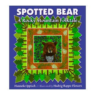 Spotted Bear: A Rocky Mountain Folktale: Hanneke Ippisch, Hedvig Rappe Flowers: 9780878423873: Books