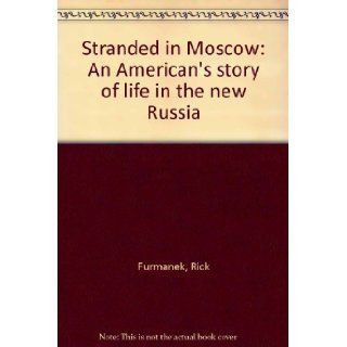 Stranded in Moscow An American's story of life in the new Russia Rick Furmanek Books