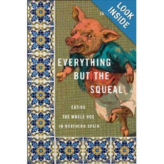 Everything but the Squeal: Eating the Whole Hog in Northern Spain: John Barlow: 9780374150105: Books