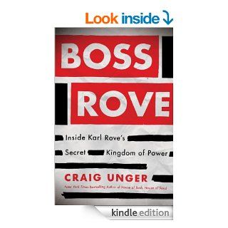 Boss Rove: Inside Karl Rove's Secret Kingdom of Power eBook: Craig Unger: Kindle Store