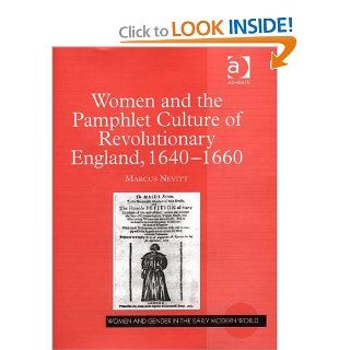 Women And the Pamphlet Culture of Revolutionary England, 1640 1660 (Women and Gender in the Early Modern World) (Women and Gender in the Early Modern World) (9780754641155): Marcus Nevitt: Books