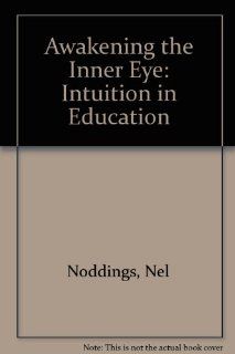 Awakening the Inner Eye Intuition in Education Nel Noddings, Paul J. Shore 9780807728994 Books